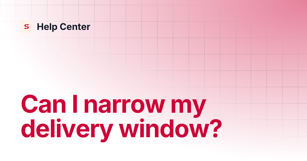 Can I narrow my delivery window? | Help Center