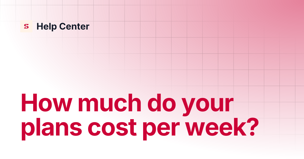 How much do your plans cost per week? | Help Center